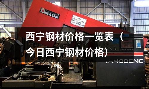西寧鋼材價格一覽表(今日西寧鋼材價格)