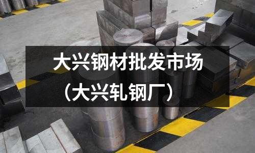 大興鋼材批發市場(大興軋鋼廠)