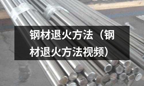 鋼材退火方法（鋼材退火方法視頻）