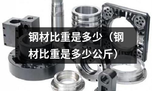 鋼材比重是多少(鋼材比重是多少公斤)