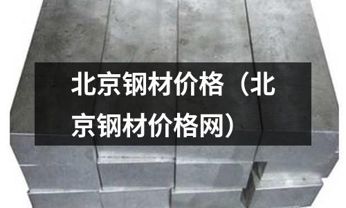 北京鋼材價格（北京鋼材價格網）