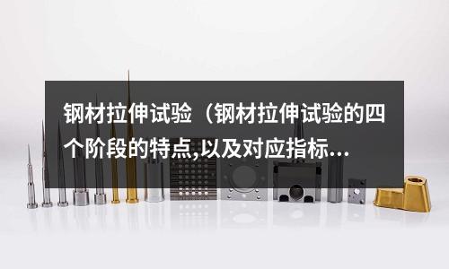 鋼材拉伸試驗（鋼材拉伸試驗的四個階段的特點,以及對應指標）