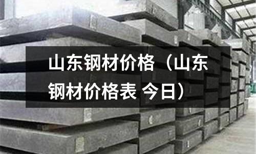 山東鋼材價格（山東鋼材價格表 今日）