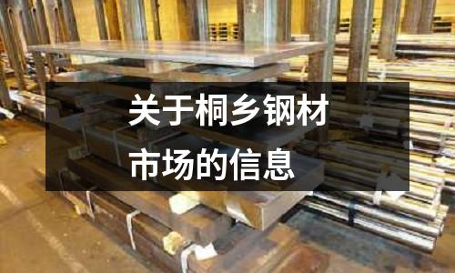關(guān)于桐鄉(xiāng)鋼材市場(chǎng)的信息