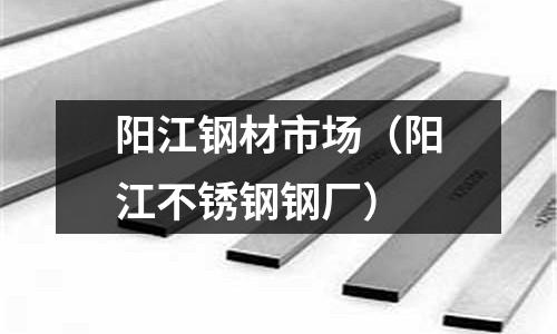 陽江鋼材市場（陽江不銹鋼鋼廠）
