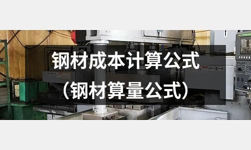 鋼材成本計算公式(鋼材算量公式)