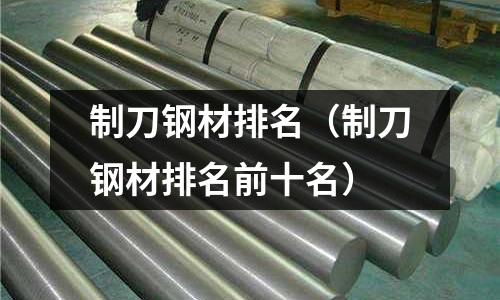 制刀鋼材排名（制刀鋼材排名前十名）