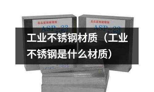 工業(yè)不銹鋼材質(zhì)（工業(yè)不銹鋼是什么材質(zhì)）