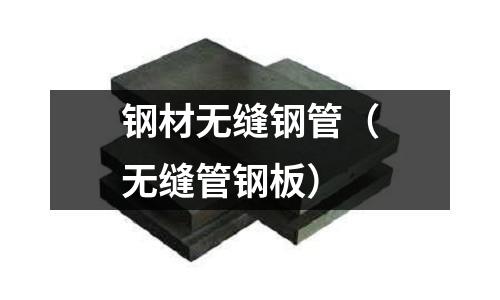 鋼材無縫鋼管(無縫管鋼板)