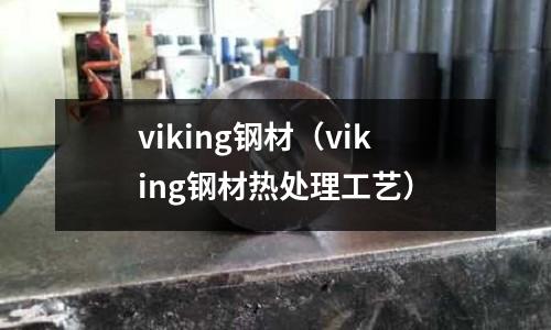 viking鋼材（viking鋼材熱處理工藝）