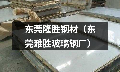 東莞隆勝鋼材(東莞雅勝玻璃鋼廠)