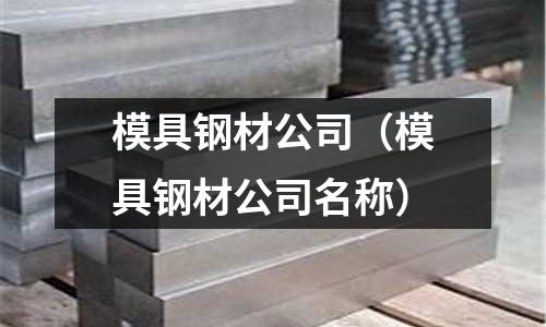模具鋼材公司(模具鋼材公司名稱)