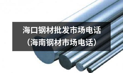 海口鋼材批發(fā)市場電話（海南鋼材市場電話）