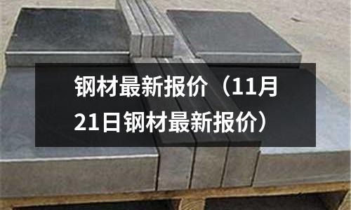 鋼材最新報價(11月21日鋼材最新報價)