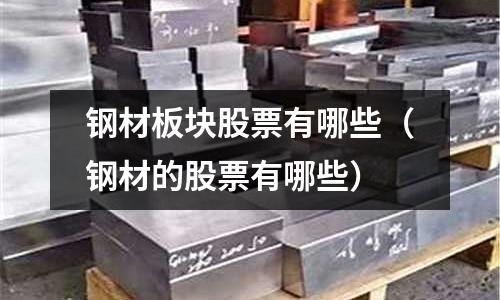 鋼材板塊股票有哪些（鋼材的股票有哪些）