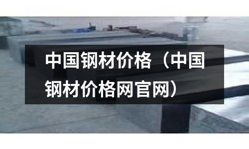 中國鋼材價格（中國鋼材價格網官網）