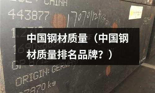 中國鋼材質量（中國鋼材質量排名品牌？）