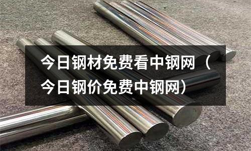 今日鋼材免費看中鋼網(今日鋼價免費中鋼網)