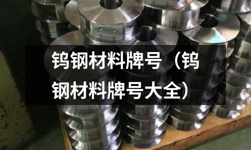 鎢鋼材料牌號(hào)（鎢鋼材料牌號(hào)大全）