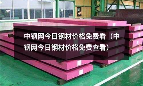中鋼網今日鋼材價格免費看（中鋼網今日鋼材價格免費查看）