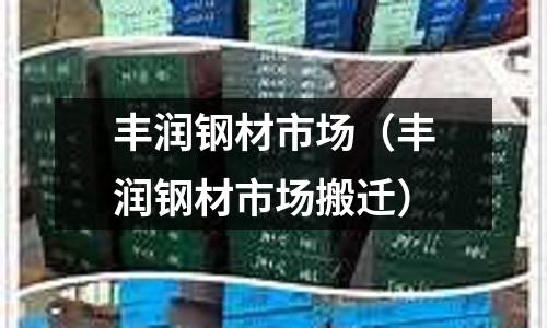 豐潤鋼材市場(豐潤鋼材市場搬遷)