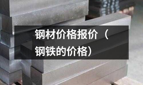 鋼材價格報價（鋼鐵的價格）