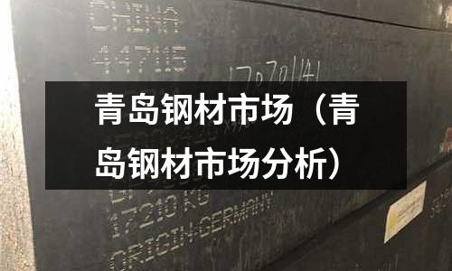 青島鋼材市場(青島鋼材市場分析)