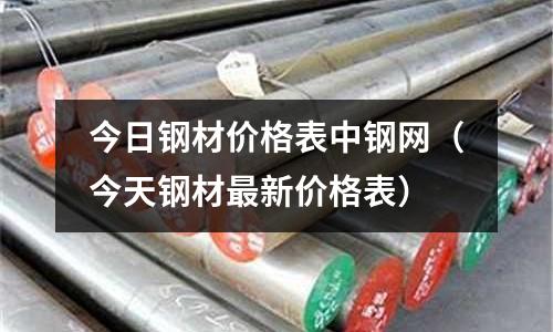 今日鋼材價(jià)格表中鋼網(wǎng)（今天鋼材最新價(jià)格表）