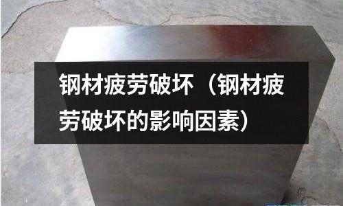 鋼材疲勞破壞（鋼材疲勞破壞的影響因素）