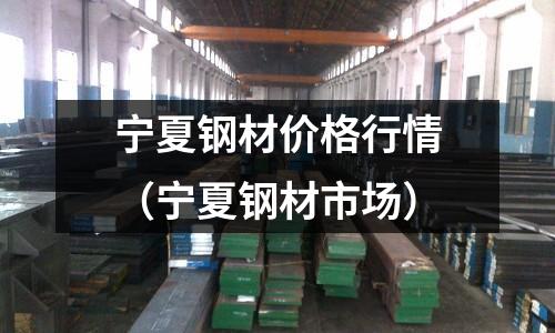 寧夏鋼材價格行情(寧夏鋼材市場)