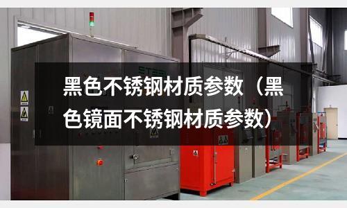 黑色不銹鋼材質參數（黑色鏡面不銹鋼材質參數）
