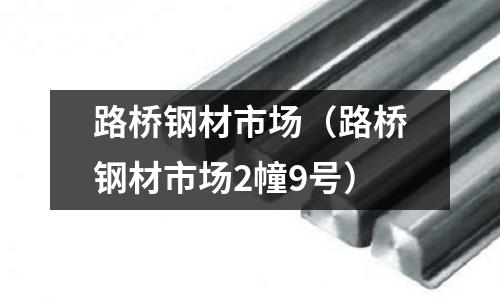 路橋鋼材市場（路橋鋼材市場2幢9號）
