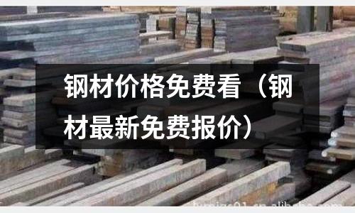 鋼材價格免費看（鋼材最新免費報價）