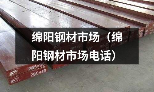 綿陽鋼材市場（綿陽鋼材市場電話）