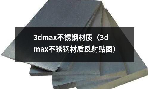3dmax不銹鋼材質（3dmax不銹鋼材質反射貼圖）