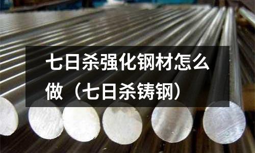七日殺強化鋼材怎么做（七日殺鑄鋼）