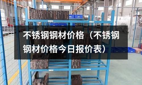 不銹鋼鋼材價(jià)格(不銹鋼鋼材價(jià)格今日?qǐng)?bào)價(jià)表)