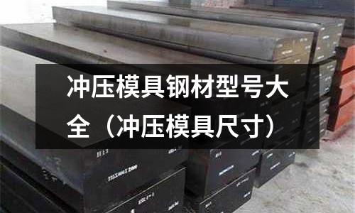 沖壓模具鋼材型號大全（沖壓模具尺寸）