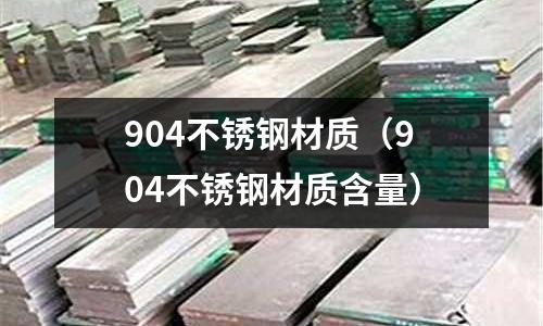 904不銹鋼材質(zhì)（904不銹鋼材質(zhì)含量）