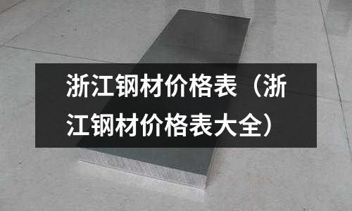 浙江鋼材價(jià)格表（浙江鋼材價(jià)格表大全）