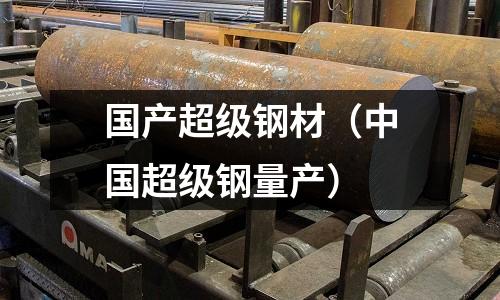 國產超級鋼材（中國超級鋼量產）
