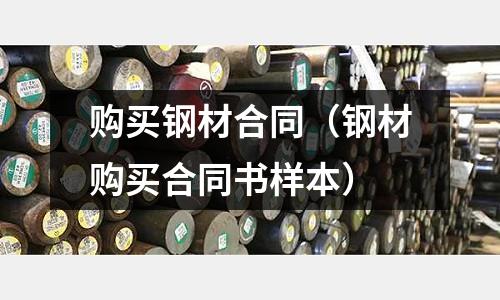 購買鋼材合同(鋼材購買合同書樣本)