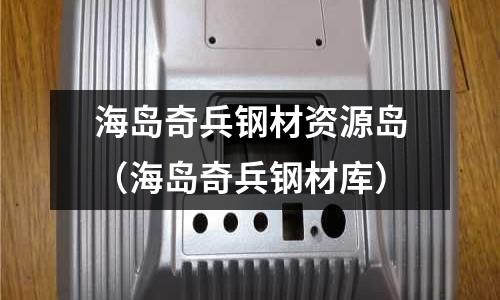 海島奇兵鋼材資源島(海島奇兵鋼材庫)