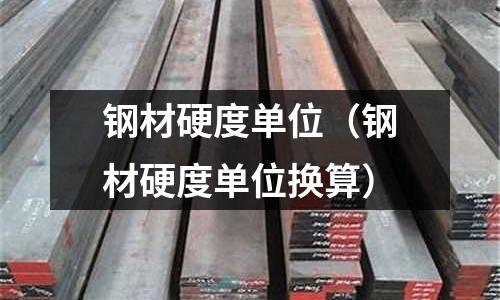鋼材硬度單位（鋼材硬度單位換算）