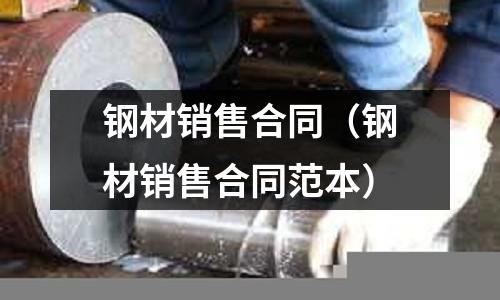 鋼材銷(xiāo)售合同（鋼材銷(xiāo)售合同范本）