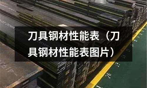 刀具鋼材性能表（刀具鋼材性能表圖片）
