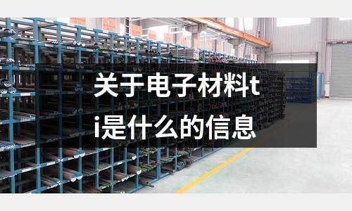 關于電子材料ti是什么的信息