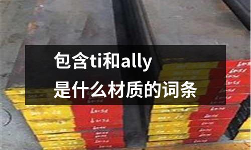 包含ti和ally是什么材質的詞條