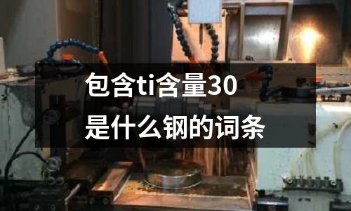 包含ti含量30是什么鋼的詞條