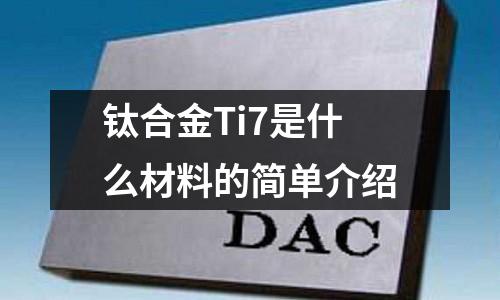 鈦合金Ti7是什么材料的簡單介紹